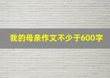 我的母亲作文不少于600字