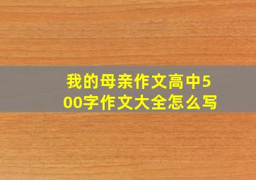 我的母亲作文高中500字作文大全怎么写