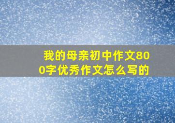 我的母亲初中作文800字优秀作文怎么写的