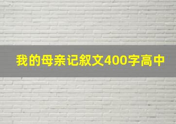 我的母亲记叙文400字高中