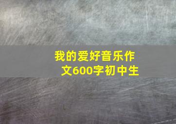 我的爱好音乐作文600字初中生