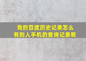 我的百度历史记录怎么有别人手机的查询记录呢