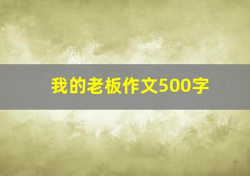 我的老板作文500字