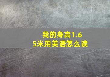 我的身高1.65米用英语怎么读