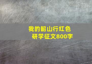 我的韶山行红色研学征文800字