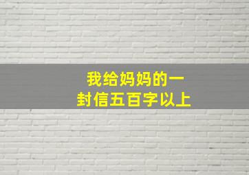 我给妈妈的一封信五百字以上