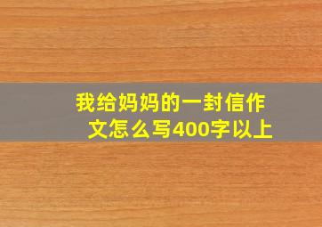 我给妈妈的一封信作文怎么写400字以上