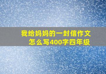 我给妈妈的一封信作文怎么写400字四年级