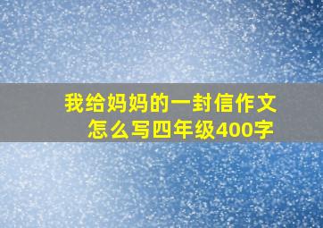 我给妈妈的一封信作文怎么写四年级400字