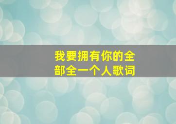 我要拥有你的全部全一个人歌词