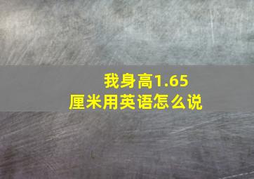 我身高1.65厘米用英语怎么说