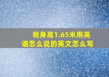 我身高1.65米用英语怎么说的英文怎么写