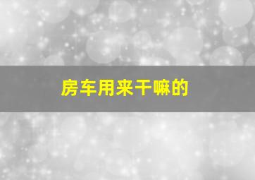 房车用来干嘛的