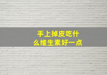 手上掉皮吃什么维生素好一点