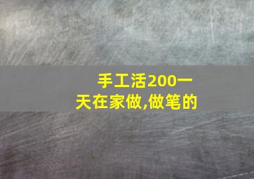 手工活200一天在家做,做笔的