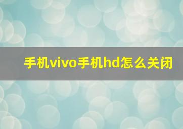 手机vivo手机hd怎么关闭