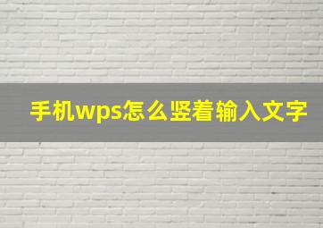 手机wps怎么竖着输入文字