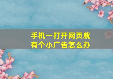 手机一打开网页就有个小广告怎么办