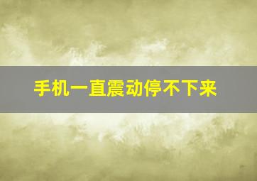 手机一直震动停不下来