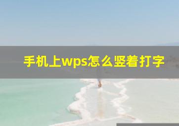 手机上wps怎么竖着打字