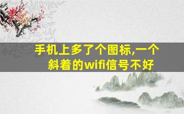 手机上多了个图标,一个斜着的wifi信号不好