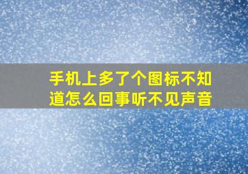 手机上多了个图标不知道怎么回事听不见声音