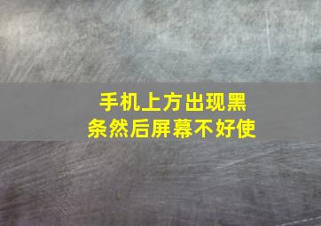 手机上方出现黑条然后屏幕不好使