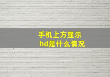 手机上方显示hd是什么情况