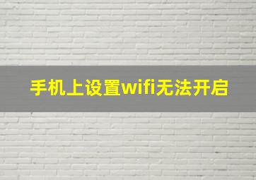 手机上设置wifi无法开启