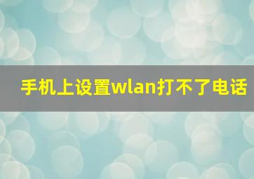 手机上设置wlan打不了电话