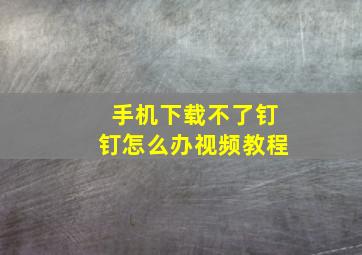 手机下载不了钉钉怎么办视频教程