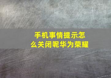 手机事情提示怎么关闭呢华为荣耀