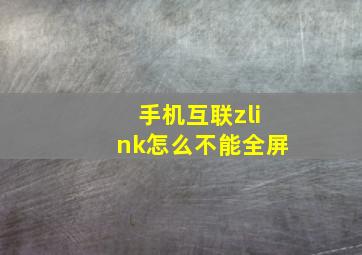 手机互联zlink怎么不能全屏