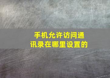 手机允许访问通讯录在哪里设置的