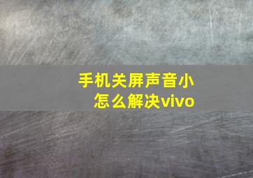 手机关屏声音小怎么解决vivo