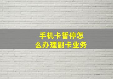 手机卡暂停怎么办理副卡业务