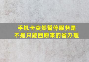 手机卡突然暂停服务是不是只能回原来的省办理