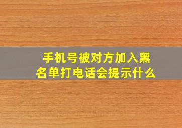 手机号被对方加入黑名单打电话会提示什么