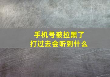 手机号被拉黑了打过去会听到什么