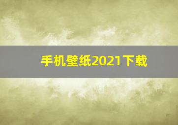 手机壁纸2021下载