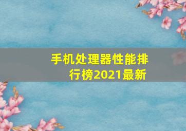 手机处理器性能排行榜2021最新