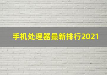 手机处理器最新排行2021