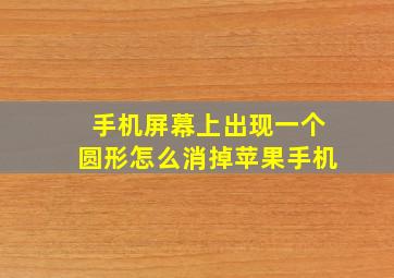 手机屏幕上出现一个圆形怎么消掉苹果手机