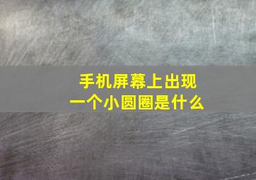 手机屏幕上出现一个小圆圈是什么