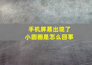 手机屏幕出现了小圆圈是怎么回事