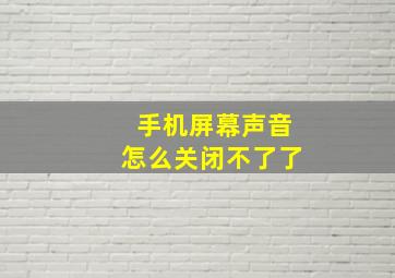 手机屏幕声音怎么关闭不了了