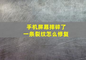 手机屏幕摔碎了一条裂纹怎么修复