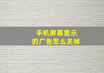 手机屏幕显示的广告怎么关掉