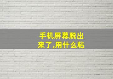 手机屏幕脱出来了,用什么粘