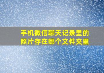 手机微信聊天记录里的照片存在哪个文件夹里